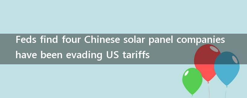 Feds find four Chinese solar panel companies have been evading US tariffs